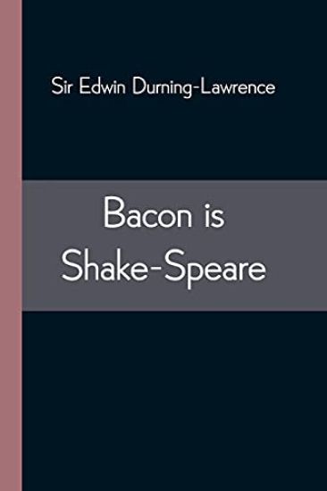 Bacon is Shake-Speare; Together with a Reprint of Bacon's Promus of Formularies and Elegancies
