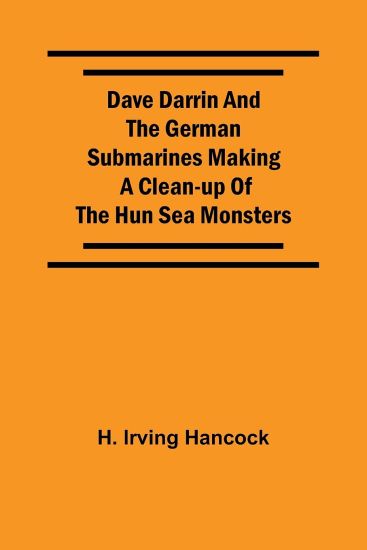Dave Darrin And The German Submarines Making A Clean-Up Of The Hun Sea Monsters