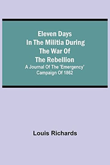 Eleven days in the militia during the war of the rebellion; A journal of the 'Emergency' campaign of 1862