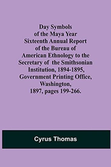Day Symbols of the Maya Year Sixteenth Annual Report of the Bureau of American Ethnology to the Secretary of the Smithsonian Institution, 1894-1895, Government Printing Office, Washington, 1897, pages 199-266.
