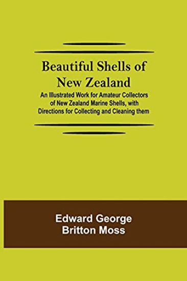 Beautiful Shells of New Zealand; An Illustrated Work for Amateur Collectors of New Zealand Marine Shells, with Directions for Collecting and Cleaning them