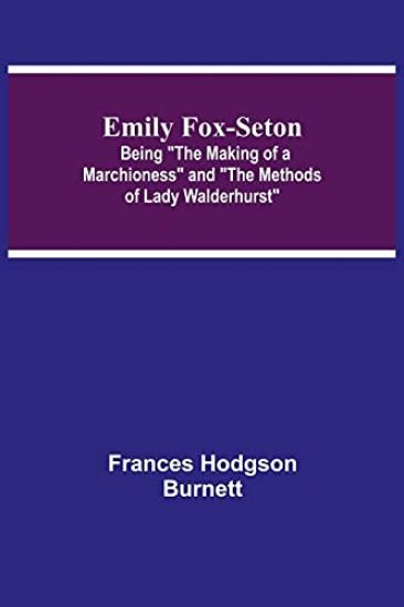 Emily Fox-Seton; Being The Making of a Marchioness and The Methods of Lady Walderhurst