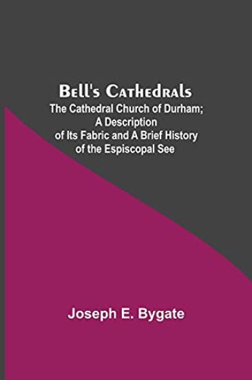 Bell'S Cathedrals; The Cathedral Church Of Durham; A Description Of Its Fabric And A Brief History Of The Espiscopal See