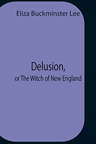 Delusion, Or The Witch Of New England
