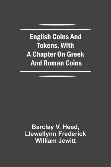English Coins And Tokens, With A Chapter On Greek And Roman Coins