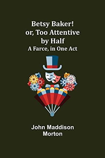 Betsy Baker! or, Too Attentive by Half; A Farce, in One Act