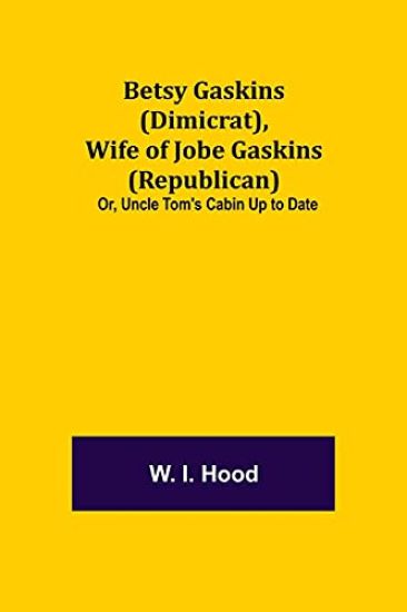 Betsy Gaskins (Dimicrat), Wife of Jobe Gaskins (Republican); Or, Uncle Tom's Cabin Up to Date