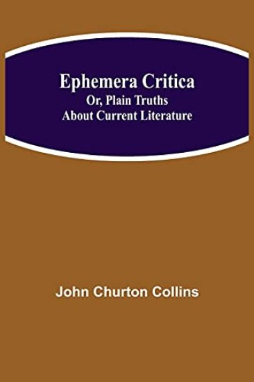 Ephemera Critica; Or, Plain Truths About Current Literature