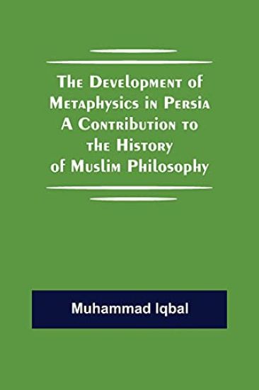 The Development of Metaphysics in Persia A Contribution to the History of Muslim Philosophy