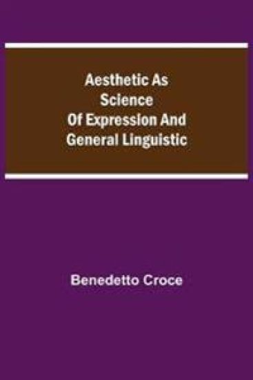 Aesthetic as Science of Expression and General Linguistic