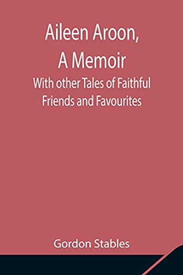 Aileen Aroon, A Memoir; With other Tales of Faithful Friends and Favourites