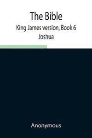 The Bible, King James version, Book 6; Joshua