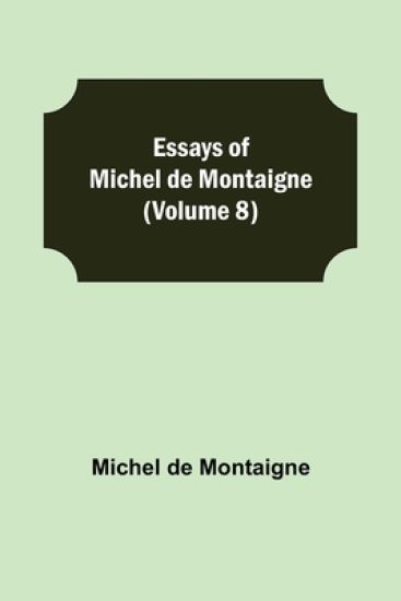Essays of Michel de Montaigne (Volume 8)