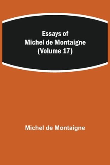 Essays of Michel de Montaigne (Volume 17)