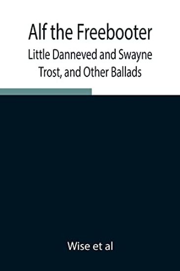 Alf the Freebooter, Little Danneved and Swayne Trost, and Other Ballads
