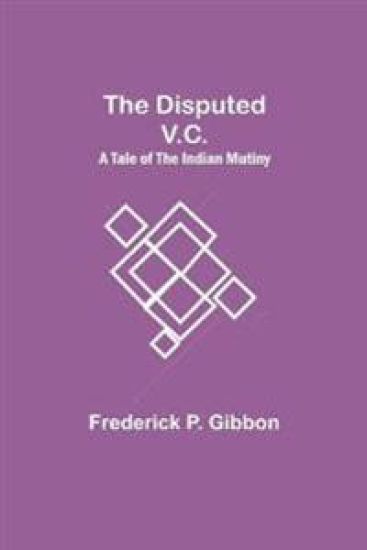 The Disputed V.C. A Tale of the Indian Mutiny