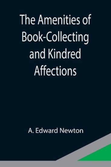 The Amenities of Book-Collecting and Kindred Affections
