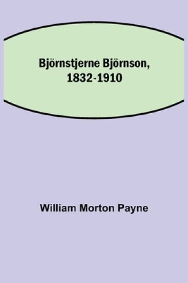 Björnstjerne Björnson, 1832-1910