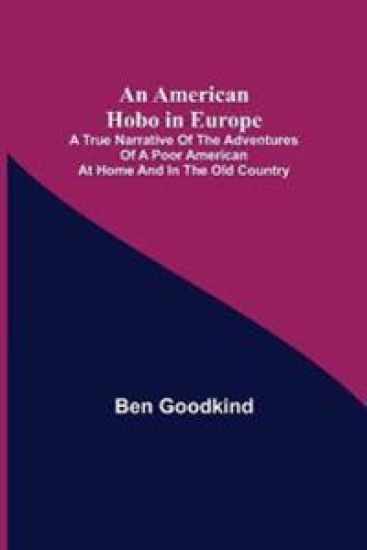 An American Hobo in Europe; A True Narrative of the Adventures of a Poor American at Home and in the Old Country