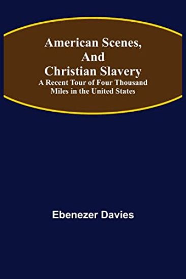 American Scenes, and Christian Slavery; A Recent Tour of Four Thousand Miles in the United States
