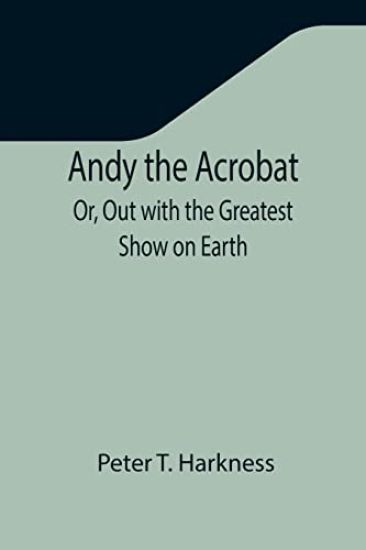 Andy the Acrobat; Or, Out with the Greatest Show on Earth