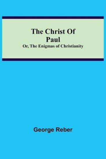 The Christ Of Paul; Or, The Enigmas of Christianity