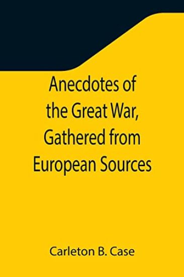 Anecdotes of the Great War, Gathered from European Sources
