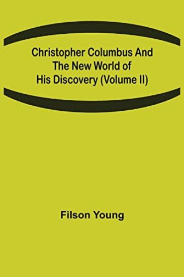 Christopher Columbus and the New World of His Discovery (Volume II)