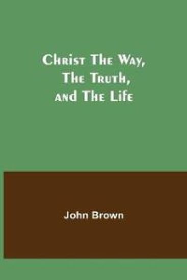 Christ The Way, The Truth, and The Life