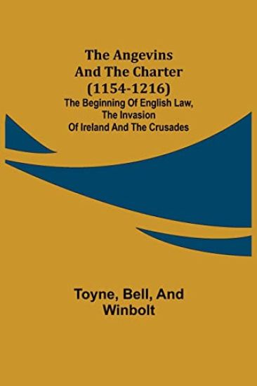 The Angevins and the Charter (1154-1216); The Beginning of English Law, the Invasion of Ireland and the Crusades