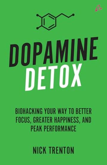 Dopamine Detox: Biohacking Your Way To Better Focus, Greater Happiness, and Peak Performance