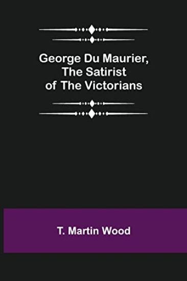 George Du Maurier, the Satirist of the Victorians