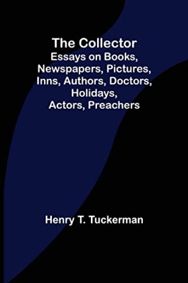The Collector; Essays on Books, Newspapers, Pictures, Inns, Authors, Doctors, Holidays, Actors, Preachers