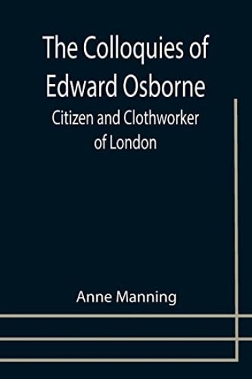 The Colloquies of Edward Osborne; Citizen and Clothworker of London