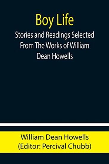 Boy Life; Stories and Readings Selected From The Works of William Dean Howells