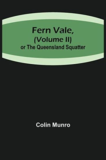 Fern Vale, ( Volume II)or the Queensland Squatter