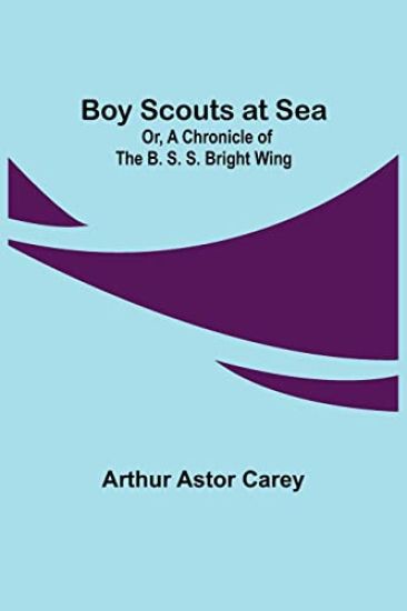 Boy Scouts at Sea; Or, A Chronicle of the B. S. S. Bright Wing