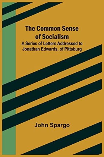 The Common Sense of Socialism; A Series of Letters Addressed to Jonathan Edwards, of Pittsburg