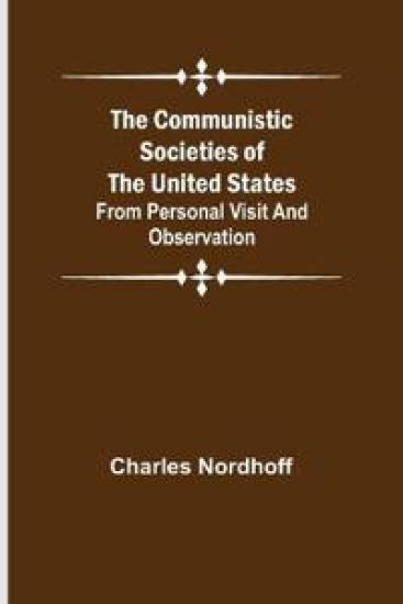 The Communistic Societies of the United States; From Personal Visit and Observation