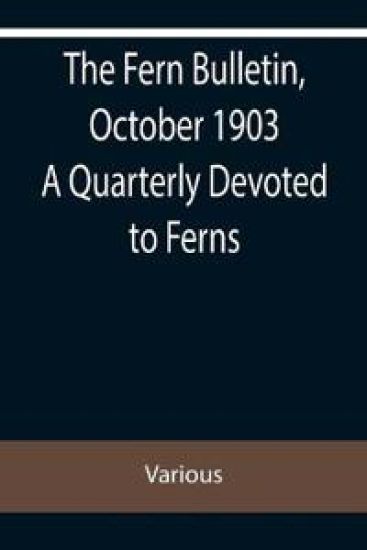 The Fern Bulletin, October 1903 A Quarterly Devoted to Ferns