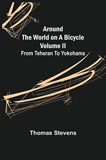 Around the World on a Bicycle - Volume II; From Teheran To Yokohama