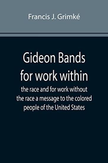 Gideon Bands for work within the race and for work without the race a message to the colored people of the United States