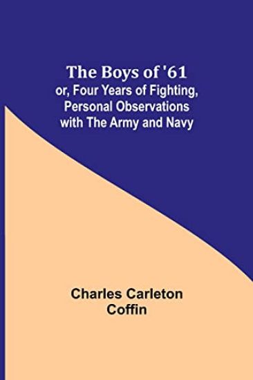 The Boys of '61; or, Four Years of Fighting, Personal Observations with the Army and Navy