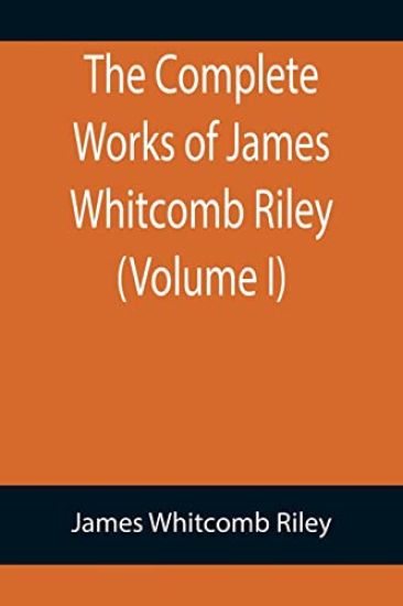 The Complete Works of James Whitcomb Riley (Volume I)