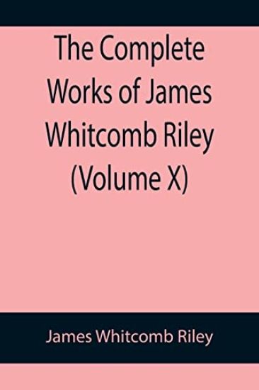 The Complete Works of James Whitcomb Riley (Volume X)