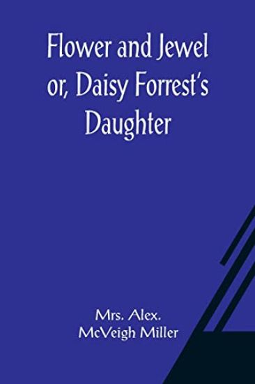 Flower and Jewel or, Daisy Forrest's Daughter