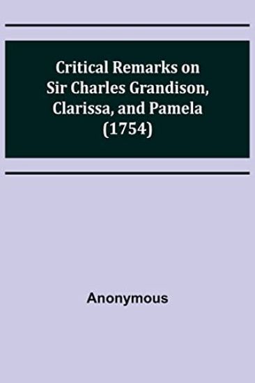 Critical Remarks on Sir Charles Grandison, Clarissa, and Pamela (1754)