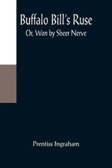 Buffalo Bill's Ruse; Or, Won by Sheer Nerve