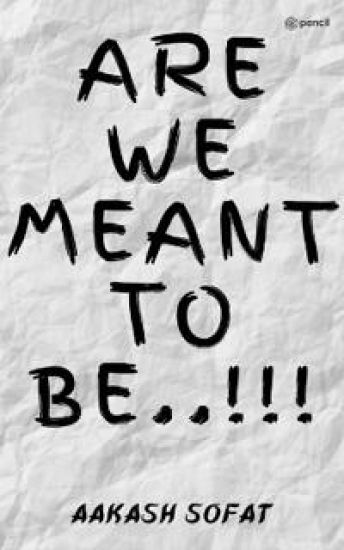 Are We Meant to Be..!!!