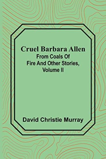 Cruel Barbara Allen; From Coals Of Fire And Other Stories, Volume II